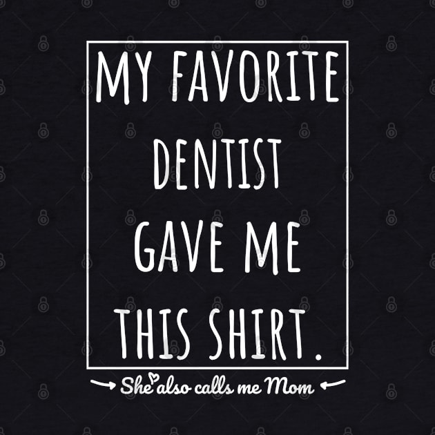 My Favorite Dentist gave me this shirt, she also calls me mom. by VanTees